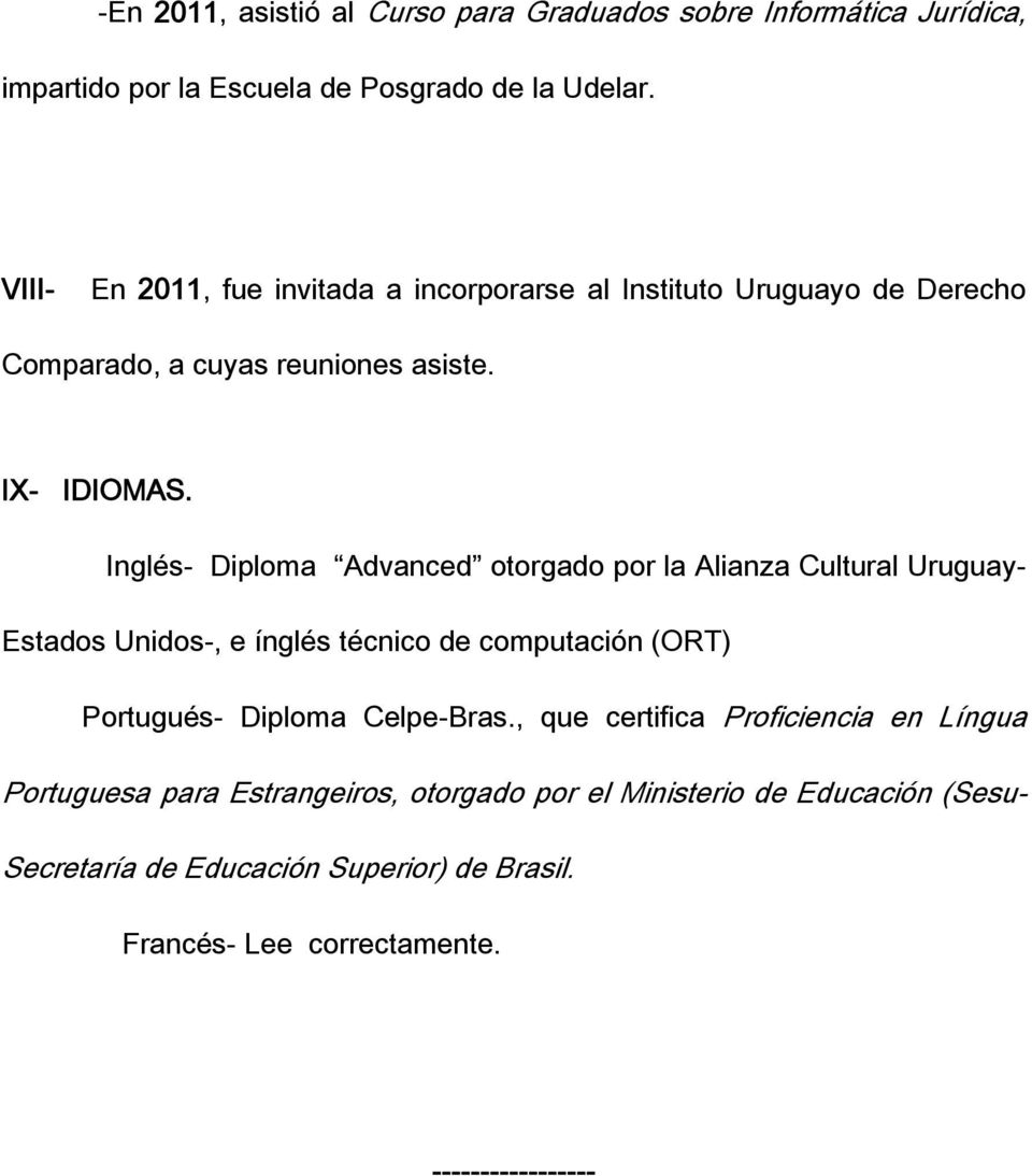 Inglés- Diploma Advanced otorgado por la Alianza Cultural Uruguay- Estados Unidos-, e ínglés técnico de computación (ORT) Portugués- Diploma Celpe-Bras.
