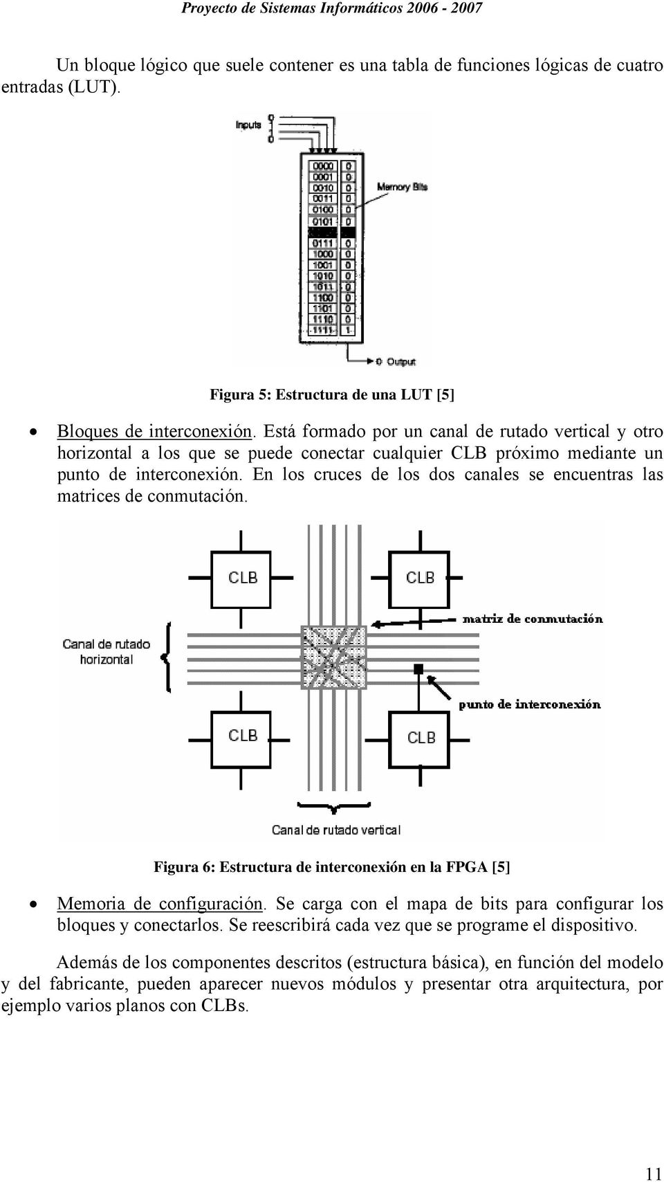 En los cruces de los dos canales se encuentras las matrices de conmutación. Figura 6: Estructura de interconexión en la FPGA [5] Memoria de configuración.