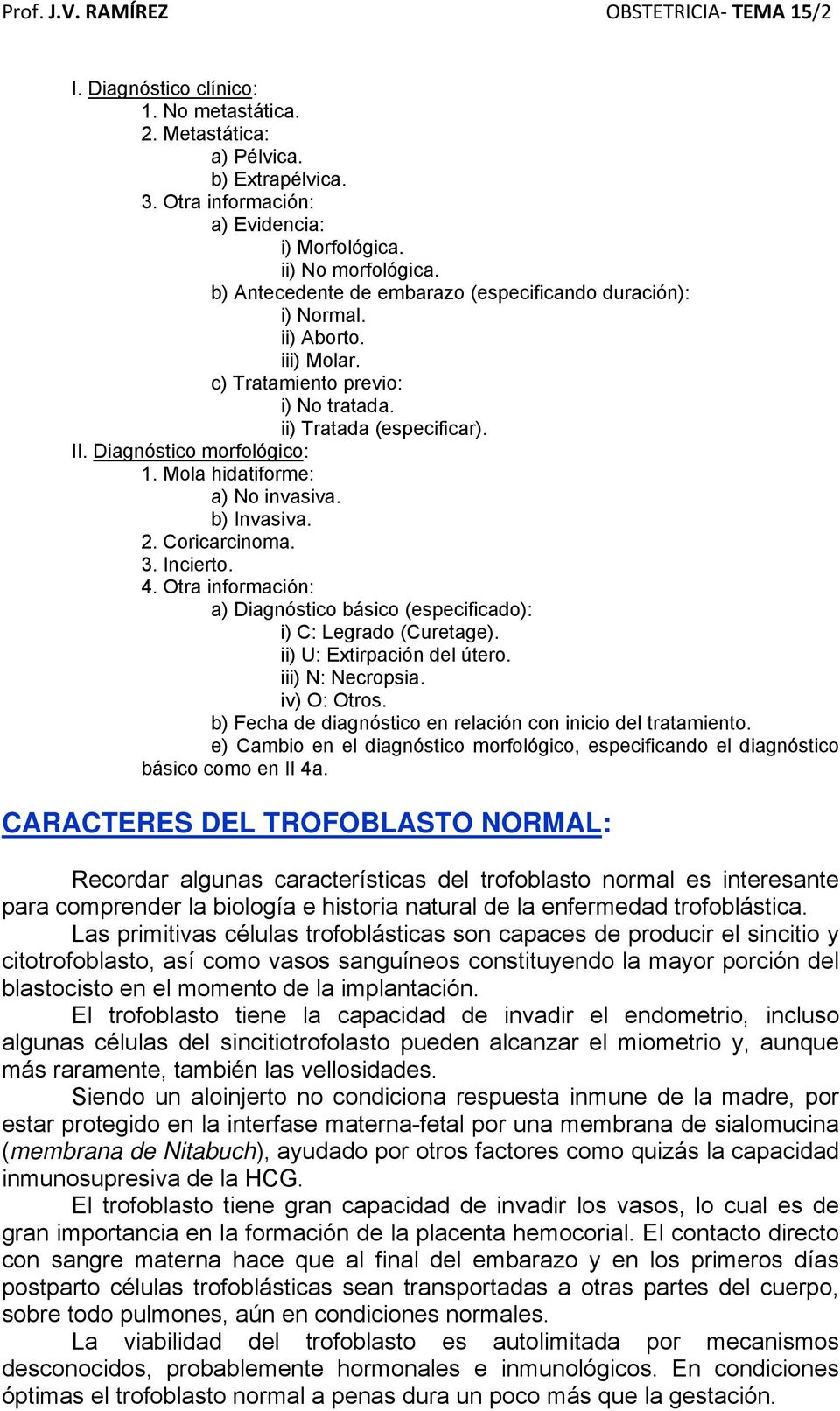 Mola hidatiforme: a) No invasiva. b) Invasiva. 2. Coricarcinoma. 3. Incierto. 4. Otra información: a) Diagnóstico básico (especificado): i) C: Legrado (Curetage). ii) U: Extirpación del útero.