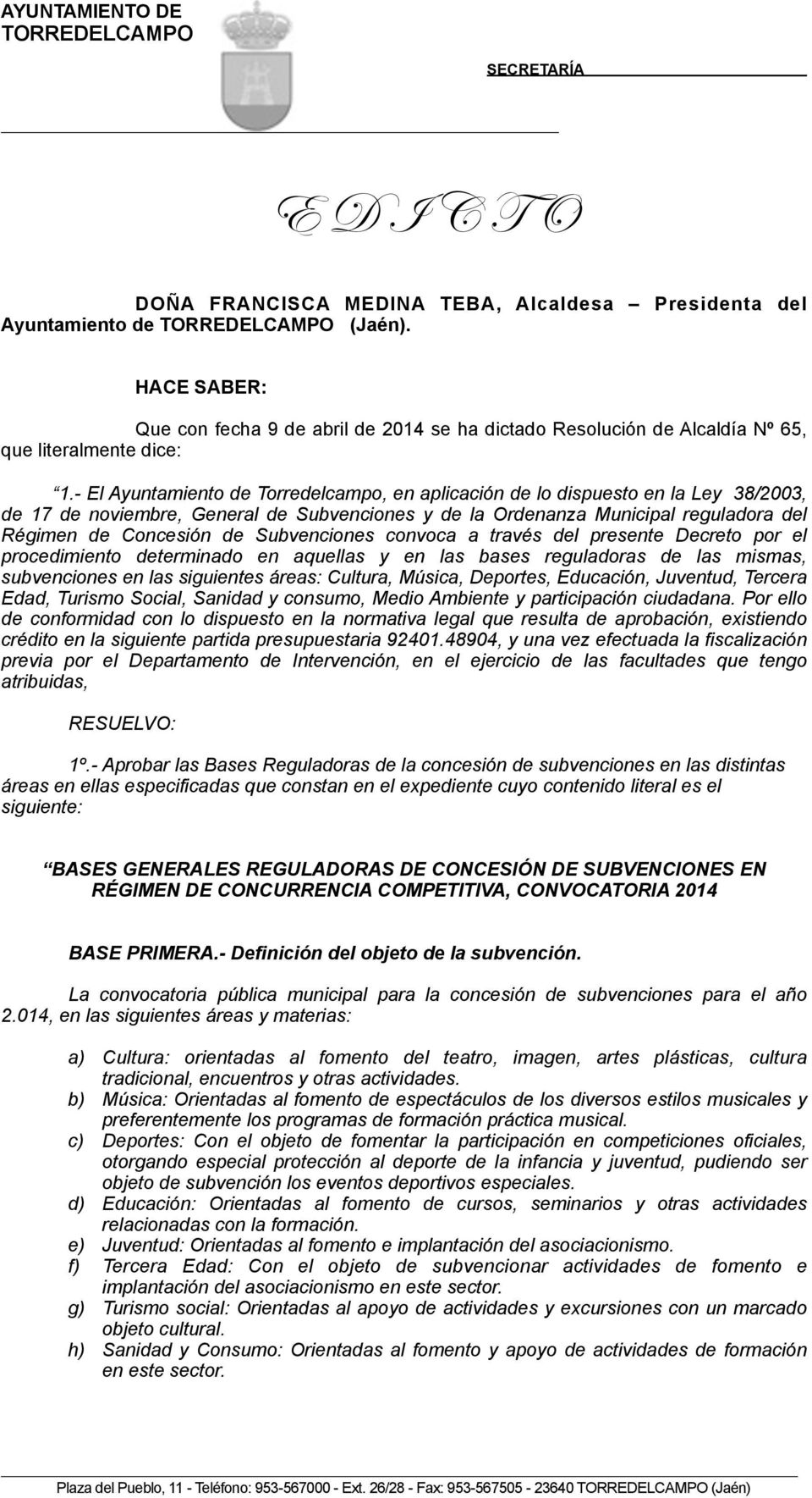- El Ayuntamiento de Torredelcampo, en aplicación de lo dispuesto en la Ley 38/2003, de 17 de noviembre, General de Subvenciones y de la Ordenanza Municipal reguladora del Régimen de Concesión de