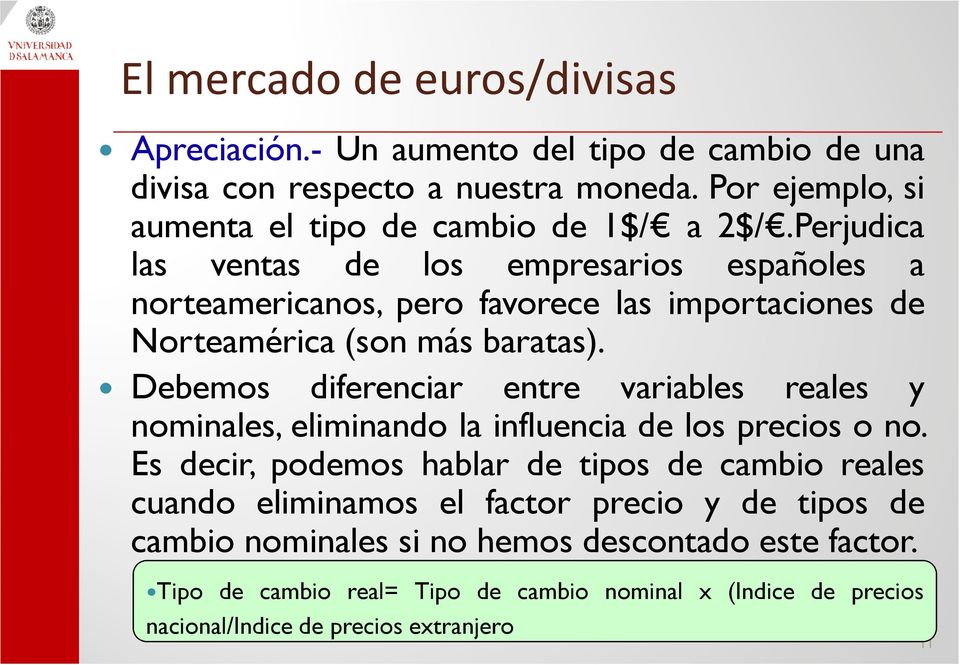 Perjudica las ventas de los empresarios españoles a norteamericanos, pero favorece las importaciones de Norteamérica (son más baratas).