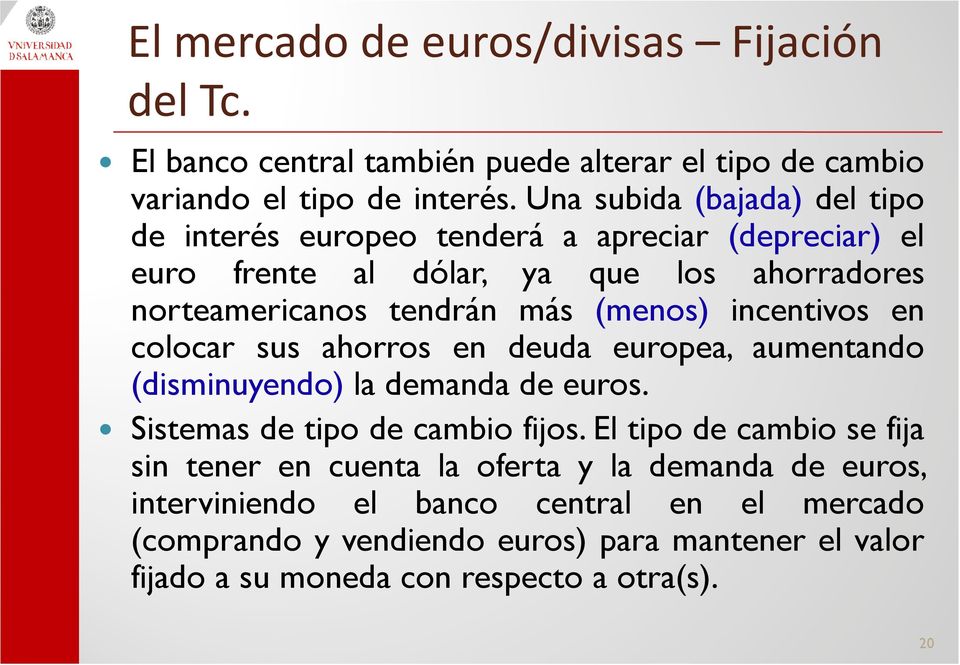 incentivos en colocar sus ahorros en deuda europea, aumentando (disminuyendo) la demanda de euros. Sistemas de tipo de cambio fijos.