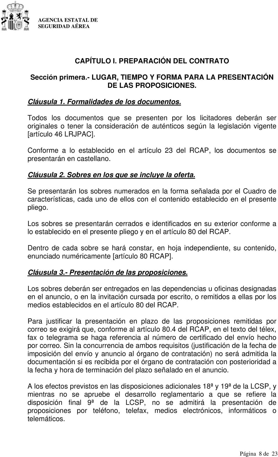 Conforme a lo establecido en el artículo 23 del RCAP, los documentos se presentarán en castellano. Cláusula 2. Sobres en los que se incluye la oferta.