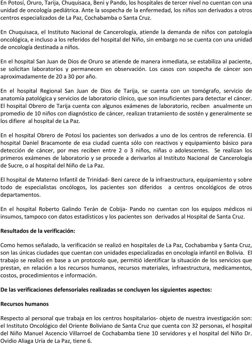 En Chuquisaca, el Instituto Nacional de Cancerología, atiende la demanda de niños con patología oncológica, e incluso a los referidos del hospital del Niño, sin embargo no se cuenta con una unidad de