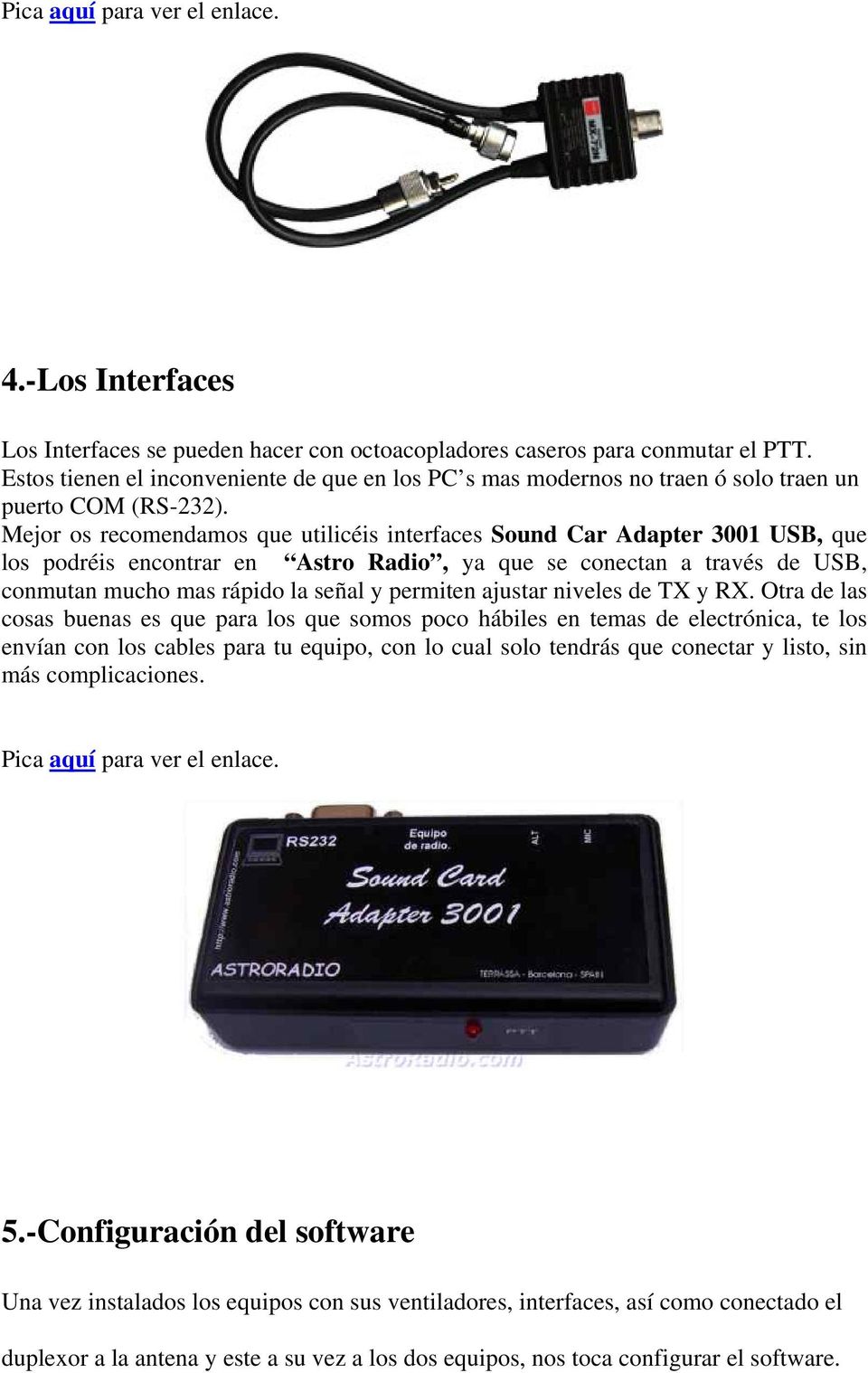 Mejor os recomendamos que utilicéis interfaces Sound Car Adapter 3001 USB, que los podréis encontrar en Astro Radio, ya que se conectan a través de USB, conmutan mucho mas rápido la señal y permiten