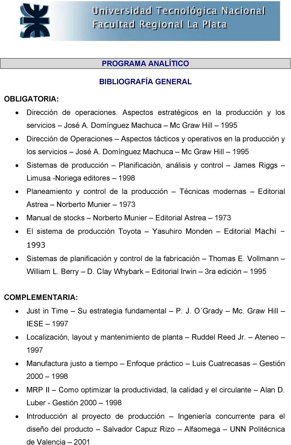 Domínguez Machuca Mc Graw Hill 1995 Sistemas de producción Planificación, análisis y control James Riggs Limusa -Noriega editores 1998 Planeamiento y control de la producción Técnicas modernas