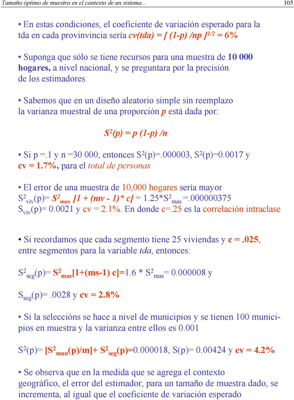 varianza muestral de una proporción p está dada por: S 2 (p) = p (1-p) /n Si p =.1 y n =30 000, entonces S 2 (p)=.000003, S 2 (p)=0.0017 y cv = 1.