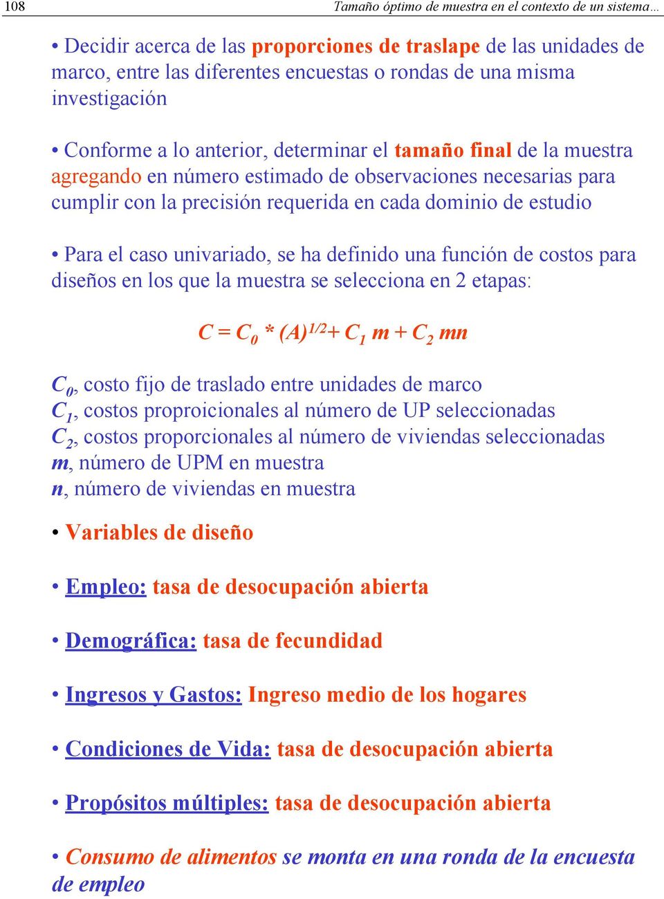 caso univariado, se ha definido una función de costos para diseños en los que la muestra se selecciona en 2 etapas: C = C 0 * (A) 1/2 + C 1 m + C 2 mn C 0, costo fijo de traslado entre unidades de