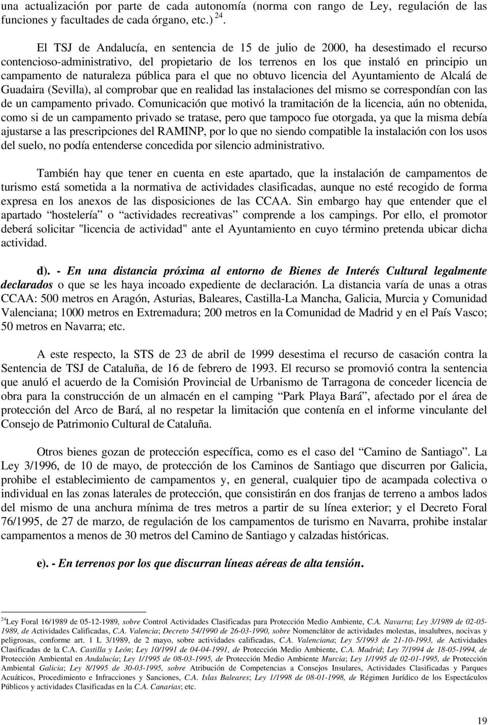 naturaleza pública para el que no obtuvo licencia del Ayuntamiento de Alcalá de Guadaira (Sevilla), al comprobar que en realidad las instalaciones del mismo se correspondían con las de un campamento