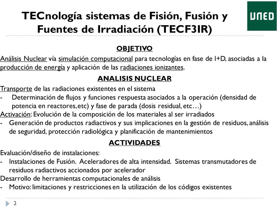 ANALISIS NUCLEAR Transporte de las radiaciones existentes en el sistema - Determinación de flujos y funciones respuesta asociados a la operación (densidad de potencia en reactores, etc) y fase de