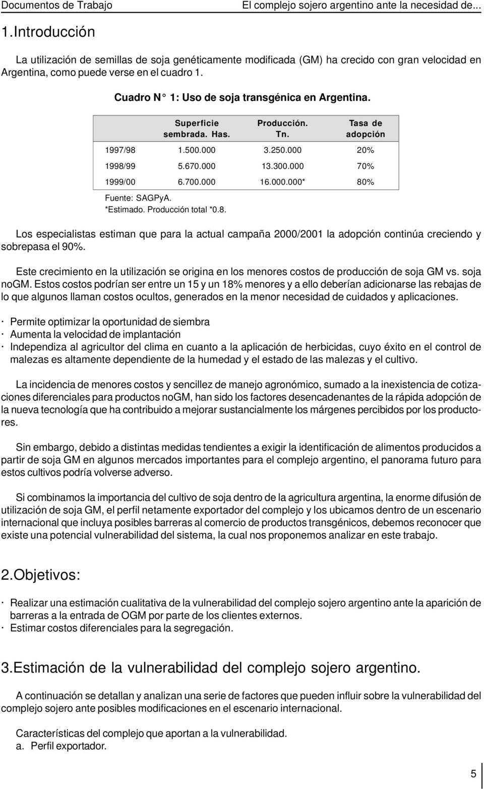 Cuadro N 1: Uso de soja transgénica en Argentina. Superficie Producción. Tasa de sembrada. Has. Tn. adopción 1997/98 1.500.000 3.250.000 20% 1998/99 5.670.000 13.300.000 70% 1999/00 6.700.000 16.000.000* 80% Fuente: SAGPyA.