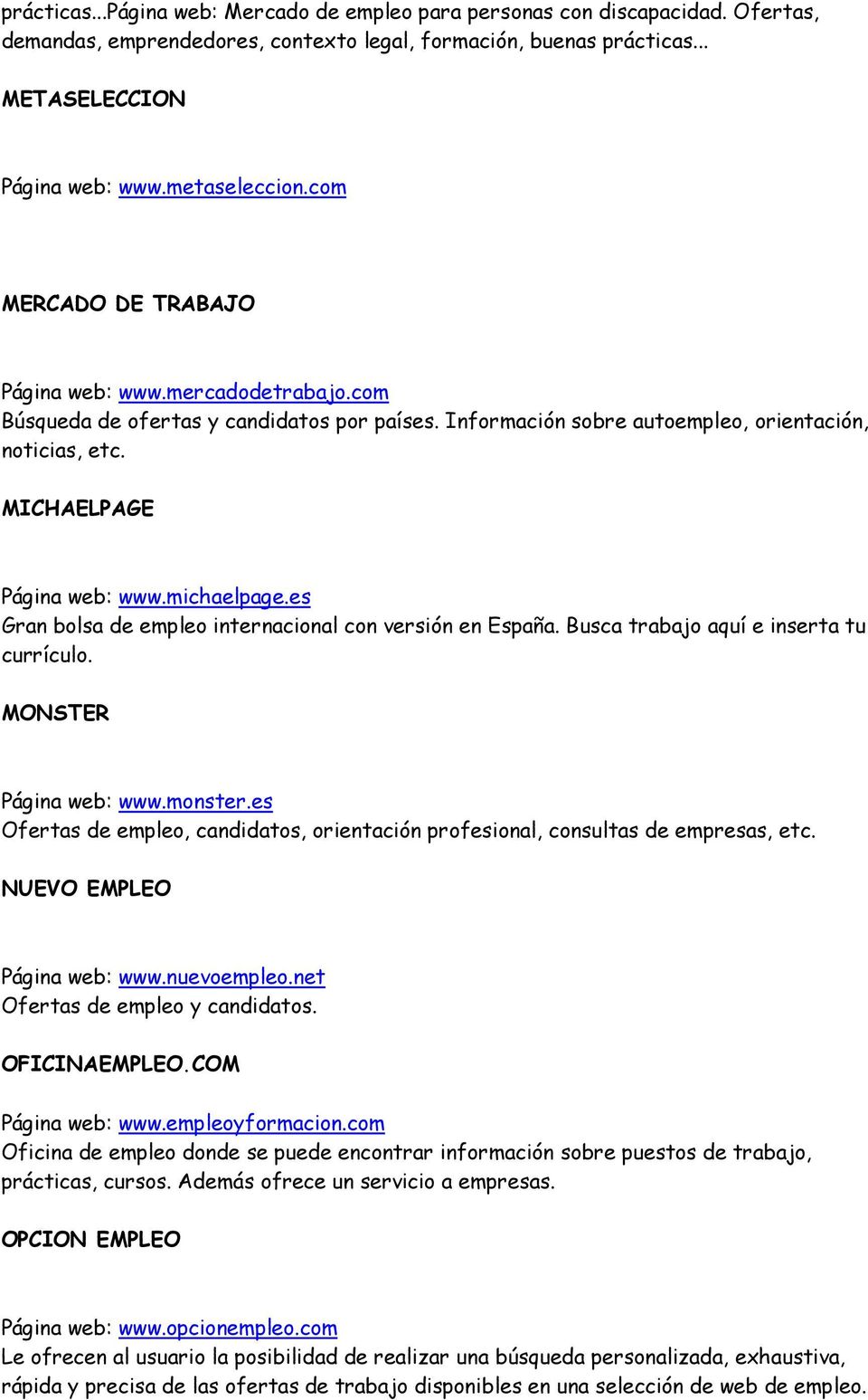 michaelpage.es Gran bolsa de empleo internacional con versión en España. Busca trabajo aquí e inserta tu currículo. MONSTER Página web: www.monster.