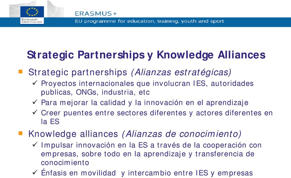 diferentes y actores diferentes en la ES Knowledge alliances (Alianzas de conocimiento) Impulsar innovación en la ES a través de la