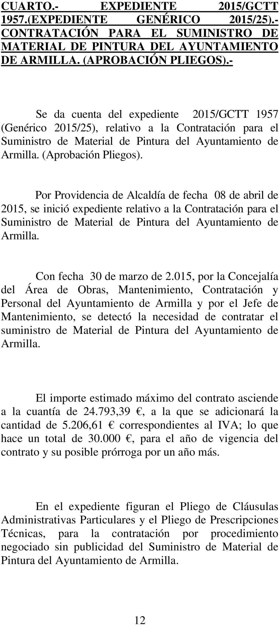 Por Providencia de Alcaldía de fecha 08 de abril de 2015, se inició expediente relativo a la Contratación para el Suministro de Material de Pintura del Ayuntamiento de Armilla.