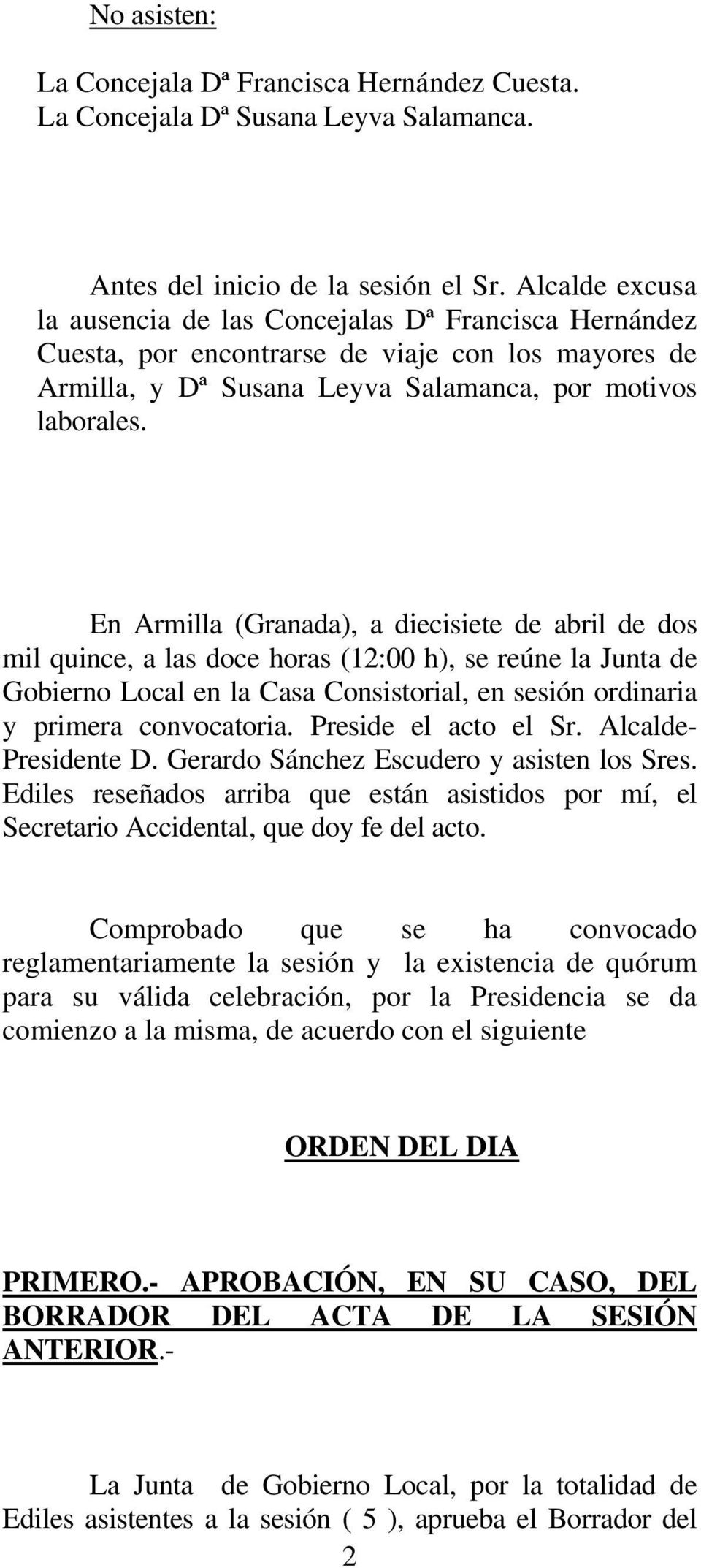 En Armilla (Granada), a diecisiete de abril de dos mil quince, a las doce horas (12:00 h), se reúne la Junta de Gobierno Local en la Casa Consistorial, en sesión ordinaria y primera convocatoria.