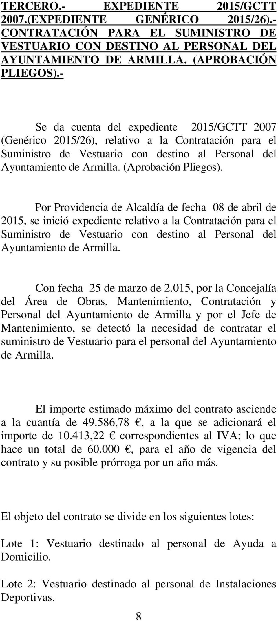 Por Providencia de Alcaldía de fecha 08 de abril de 2015, se inició expediente relativo a la Contratación para el Suministro de Vestuario con destino al Personal del Ayuntamiento de Armilla.