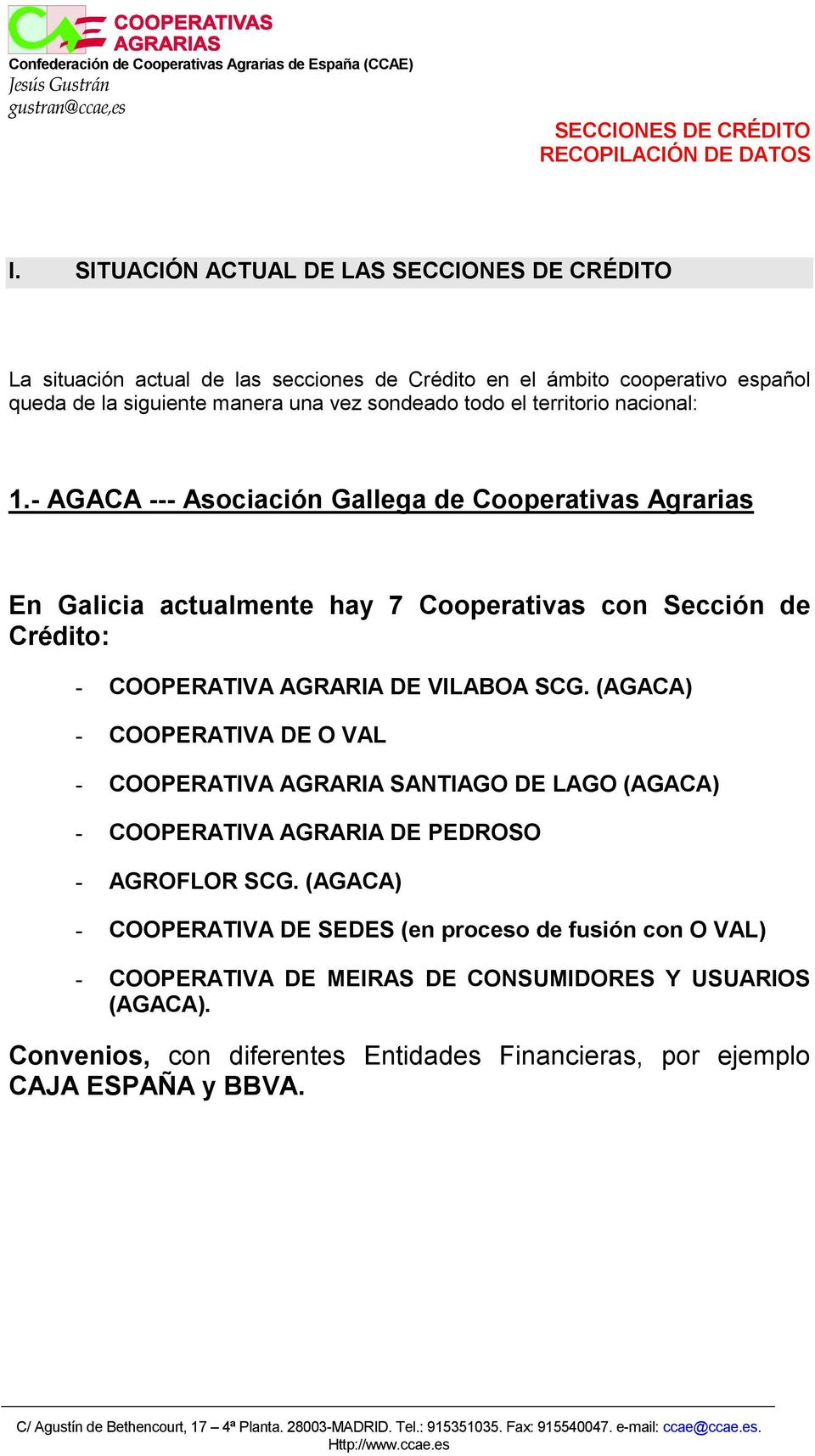 - AGACA --- Asciación Gallega de Cperativas Agrarias En Galicia actualmente hay 7 Cperativas cn Sección de Crédit: - COOPERATIVA AGRARIA DE VILABOA SCG.