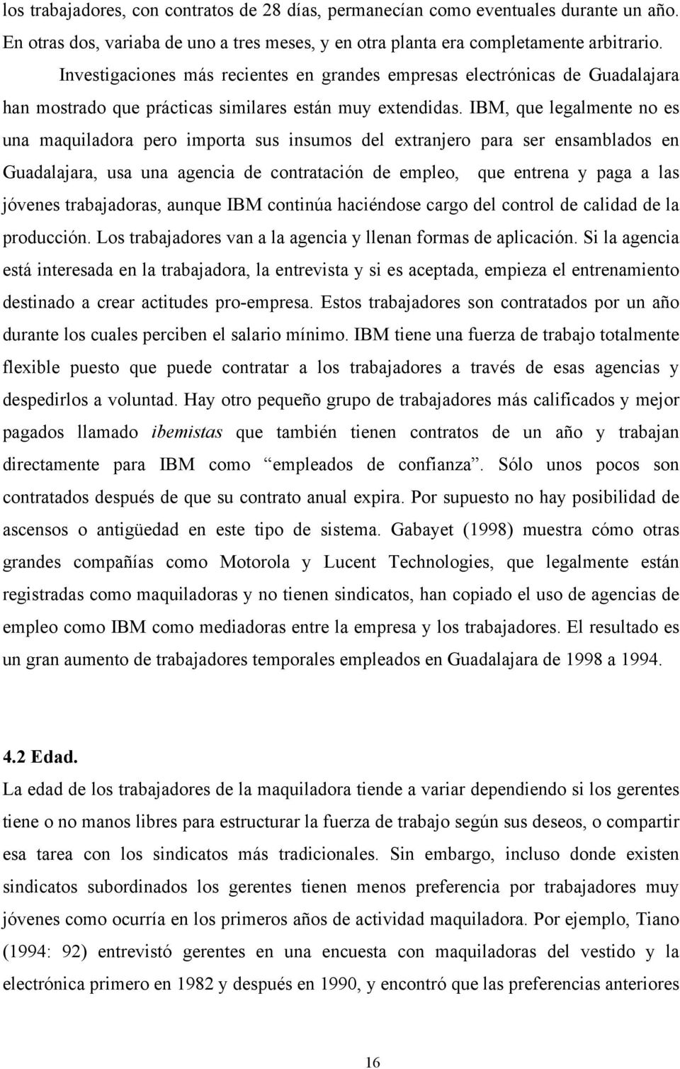 IBM, que legalmente no es una maquiladora pero importa sus insumos del extranjero para ser ensamblados en Guadalajara, usa una agencia de contratación de empleo, que entrena y paga a las jóvenes