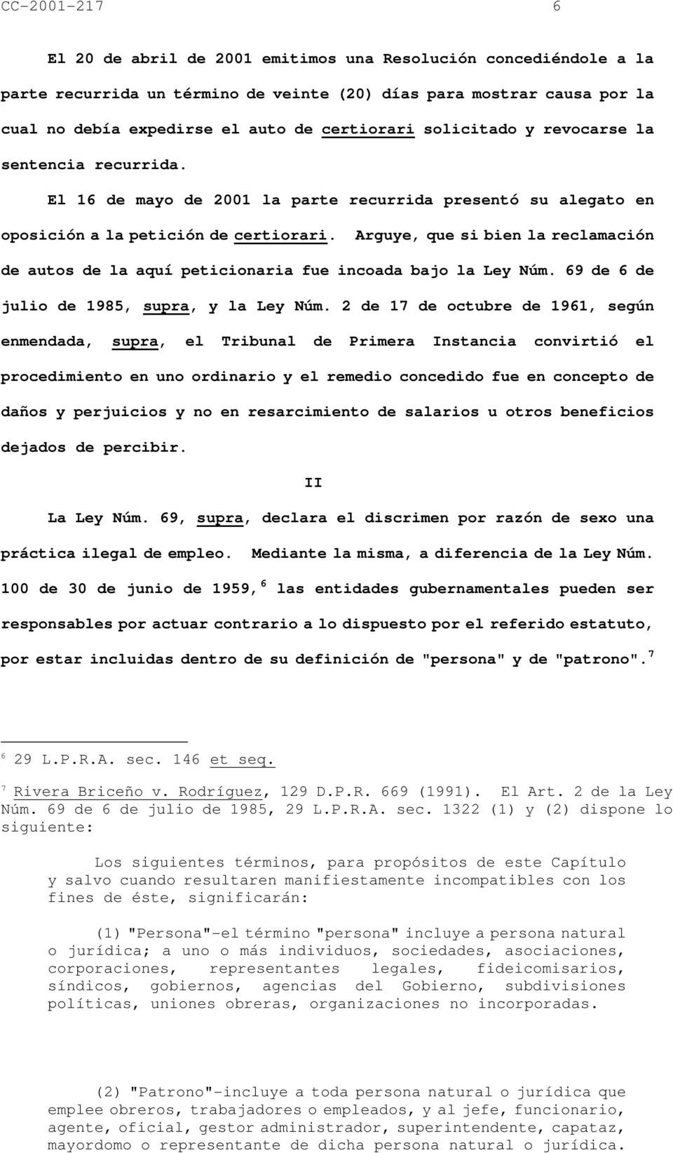 Arguye, que si bien la reclamación de autos de la aquí peticionaria fue incoada bajo la Ley Núm. 69 de 6 de julio de 1985, supra, y la Ley Núm.