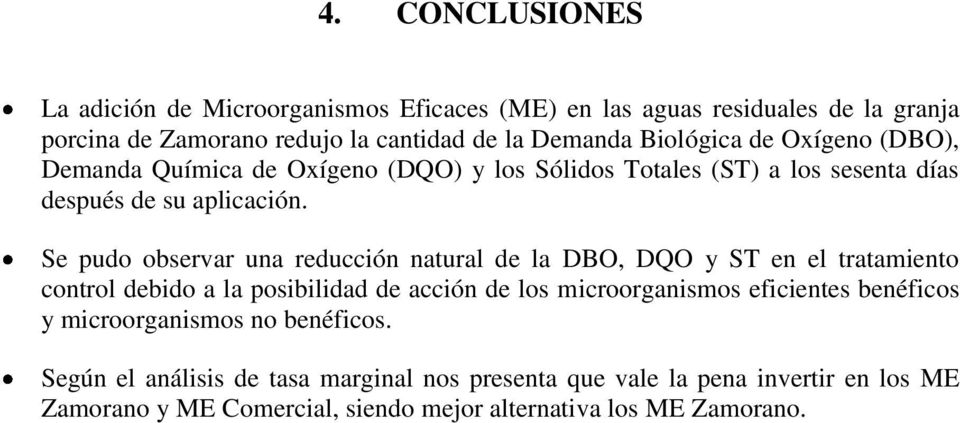 Se pudo observar una reducción natural de la DBO, DQO y ST en el tratamiento control debido a la posibilidad de acción de los microorganismos eficientes