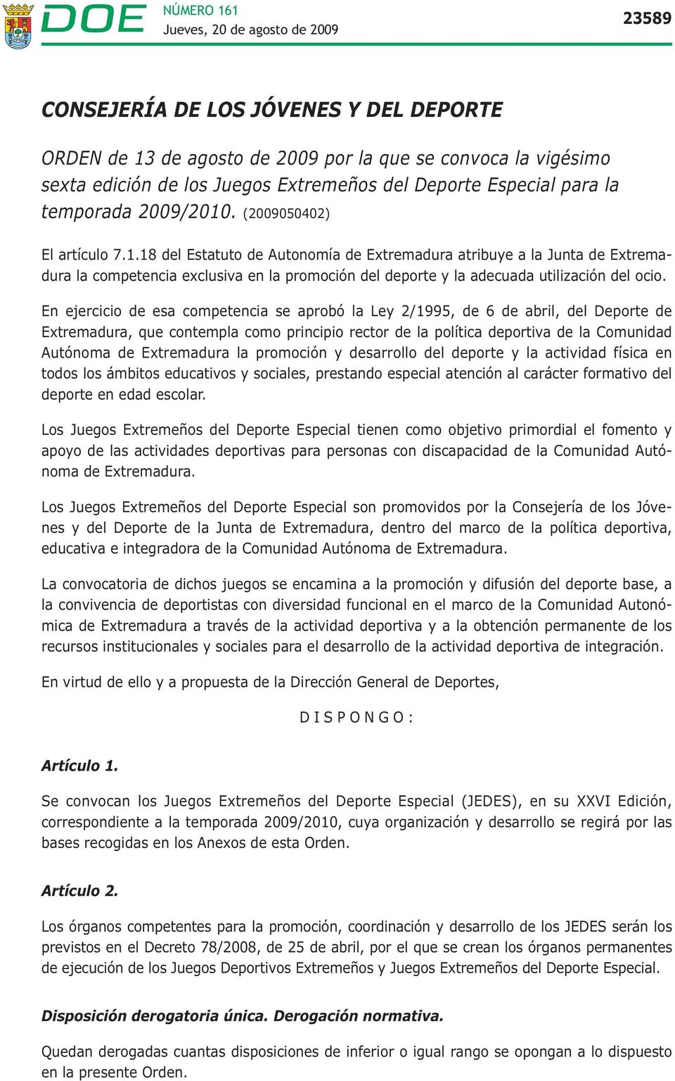 En ejercicio de esa competencia se aprobó la Ley 2/1995, de 6 de abril, del Deporte de Extremadura, que contempla como principio rector de la política deportiva de la Comunidad Autónoma de