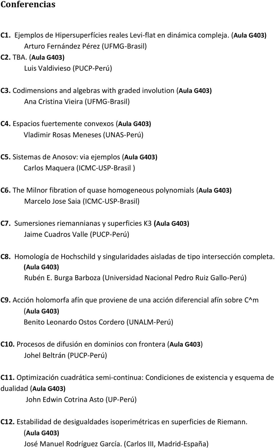 Sistemas de Anosov: via ejemplos (Aula G403) Carlos Maquera (ICMC-USP-Brasil ) C6. The Milnor fibration of quase homogeneous polynomials (Aula G403) Marcelo Jose Saia (ICMC-USP-Brasil) C7.