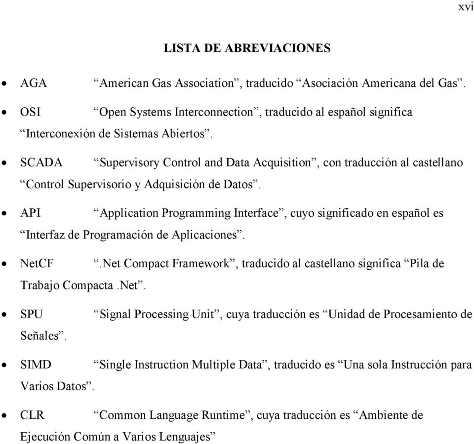 API Application Programming Interface, cuyo significado en español es Interfaz de Programación de Aplicaciones. NetCF.