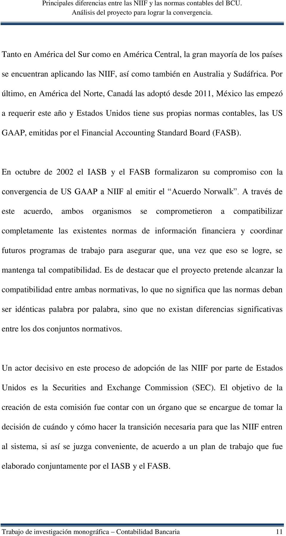 Accounting Standard Board (FASB). En octubre de 2002 el IASB y el FASB formalizaron su compromiso con la convergencia de US GAAP a NIIF al emitir el Acuerdo Norwalk.