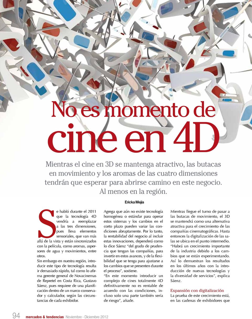 Ericka Mejía Se habló durante el 2011 que la tecnología 4D vendría a reemplazar a las tres dimensiones, pues lleva elementos sensoriales, que van más allá de la vista y están sincronizados con la