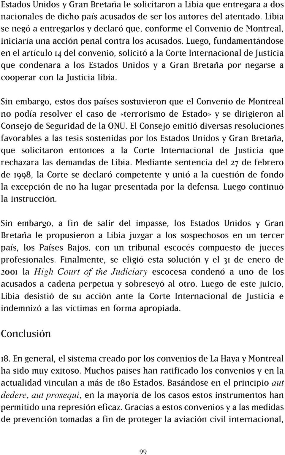 Luego, fundamentándose en el artículo 14 del convenio, solicitó a la Corte Internacional de Justicia que condenara a los Estados Unidos y a Gran Bretaña por negarse a cooperar con la Justicia libia.