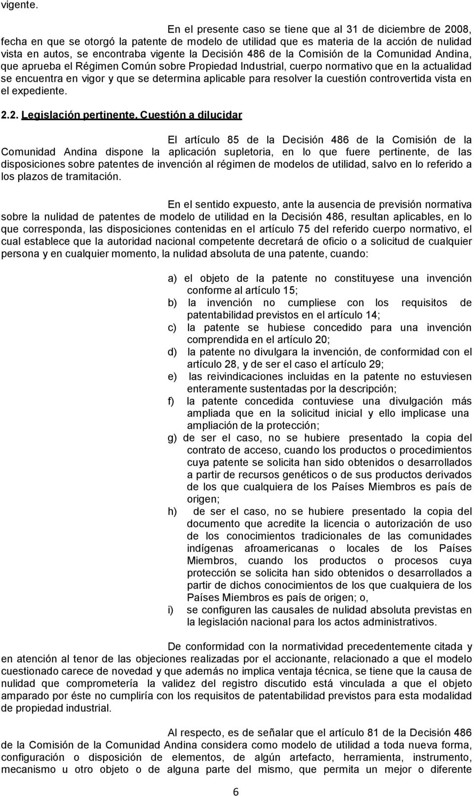Decisión 486 de la Comisión de la Comunidad Andina, que aprueba el Régimen Común sobre Propiedad Industrial, cuerpo normativo que en la actualidad se encuentra en vigor y que se determina aplicable