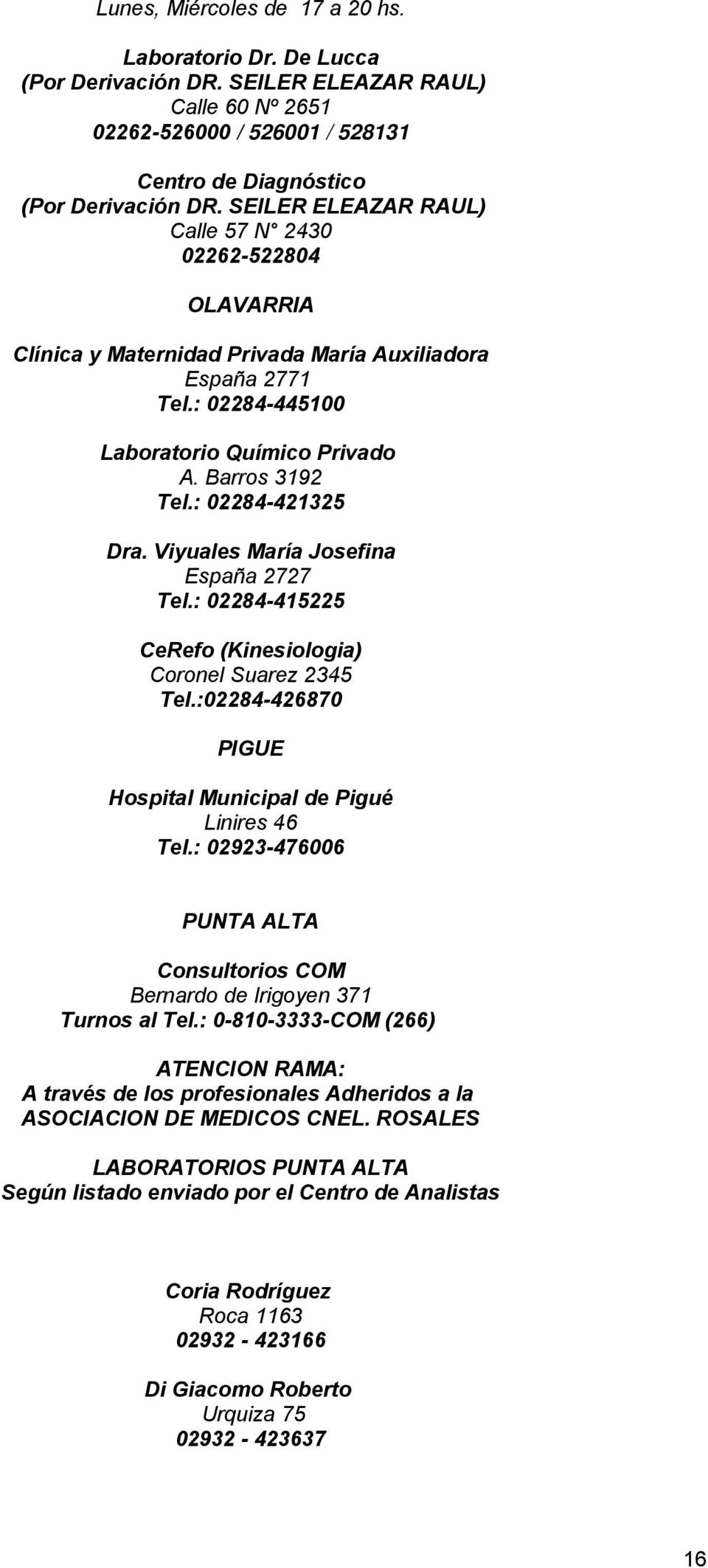 Viyuales María Jsefina España 2727 Tel.: 02284-415225 CeRef (Kinesilgia) Crnel Suarez 2345 Tel.:02284-426870 PIGUE Hspital Municipal de Pigué Linires 46 Tel.