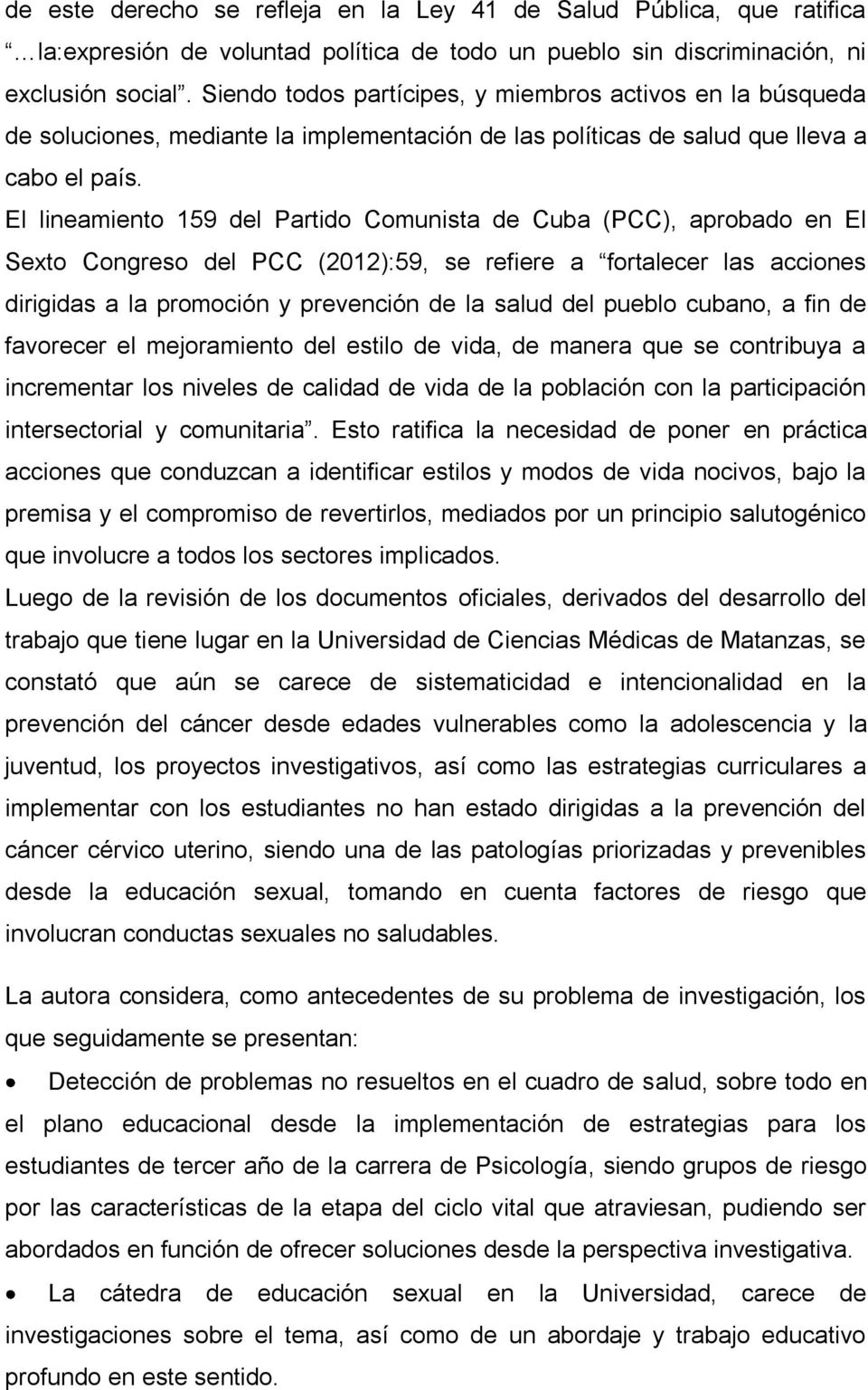 El lineamiento 159 del Partido Comunista de Cuba (PCC), aprobado en El Sexto Congreso del PCC (2012):59, se refiere a fortalecer las acciones dirigidas a la promoción y prevención de la salud del