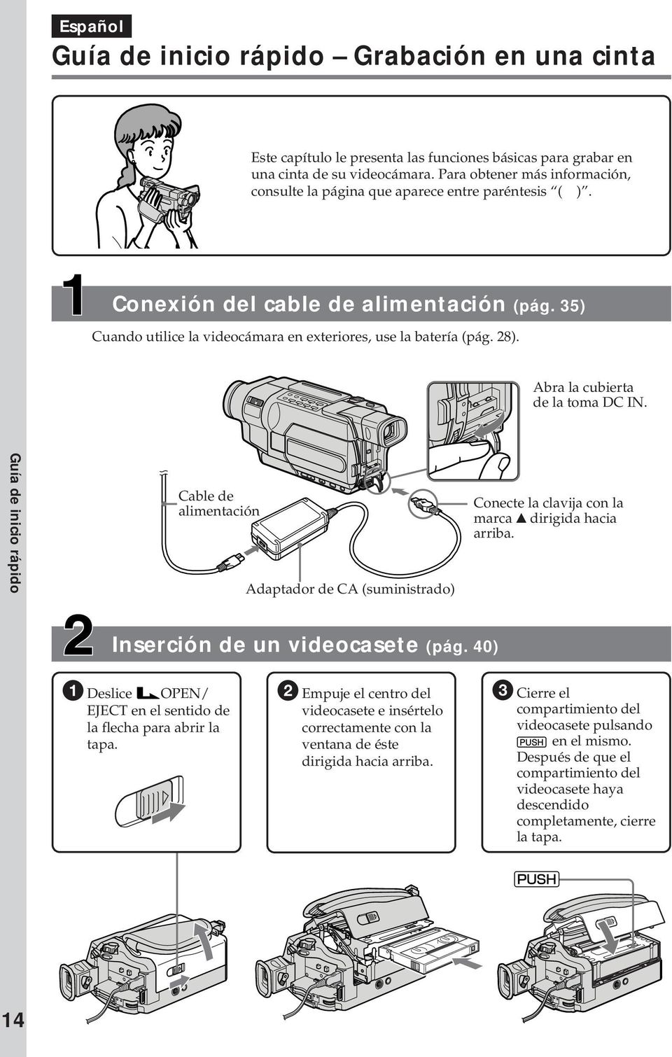 Abra la cubierta de la toma DC IN. Guía de inicio rápido Cable de alimentación Adaptador de CA (suministrado) Conecte la clavija con la marca v dirigida hacia arriba. Inserción de un videocasete (pág.