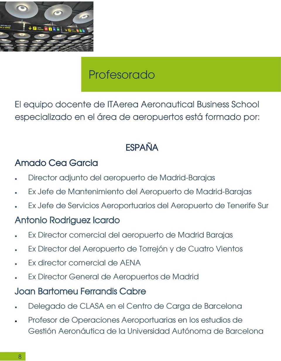 comercial del aeropuerto de Madrid Barajas Ex Director del Aeropuerto de Torrejón y de Cuatro Vientos Ex director comercial de AENA Ex Director General de Aeropuertos de Madrid Joan