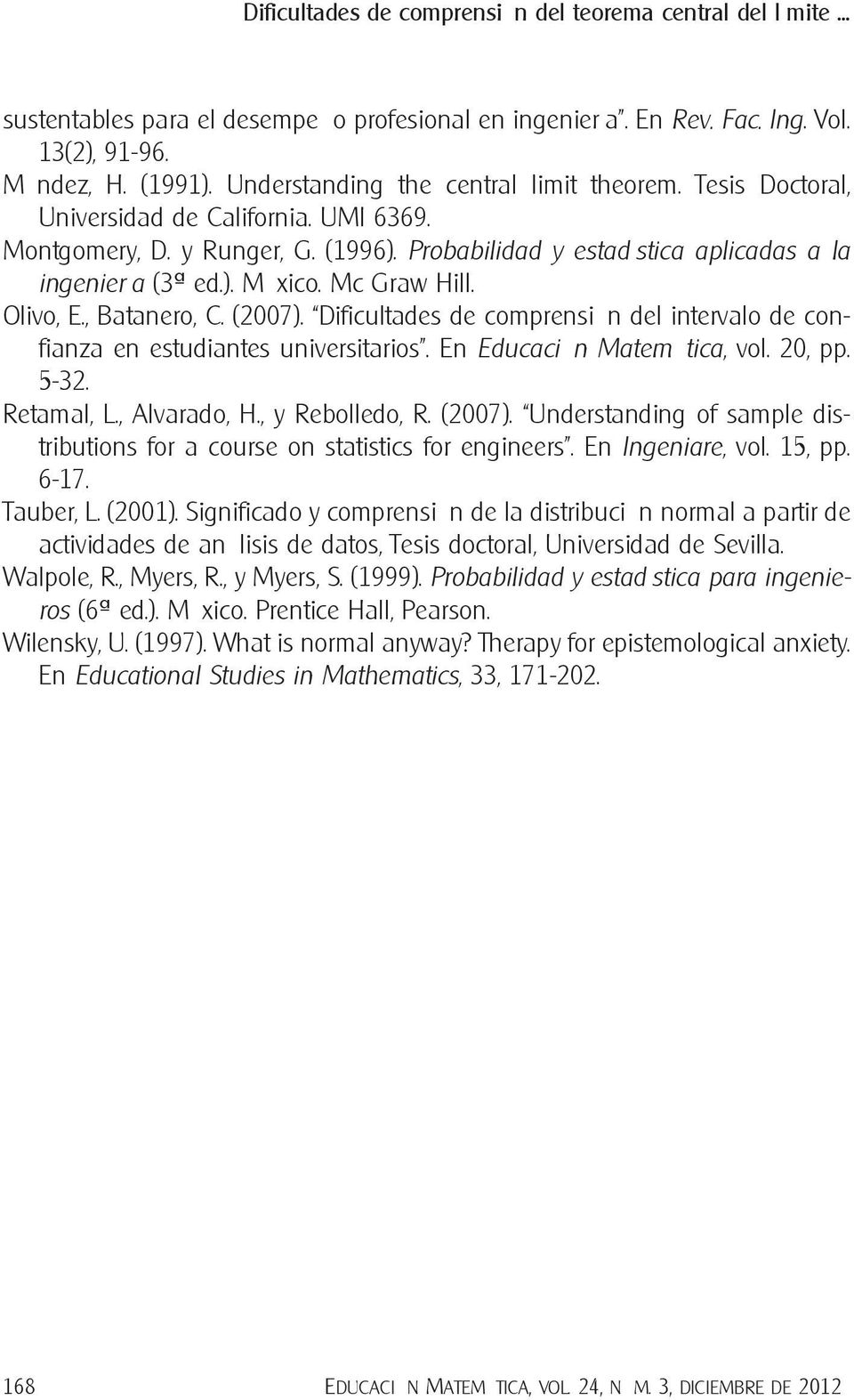 Mc Graw Hill. Olivo, E., Batanero, C. (2007). Dificultades de comprensión del intervalo de confianza en estudiantes universitarios. En Educación Matemática, vol. 20, pp. 5-32. Retamal, L.