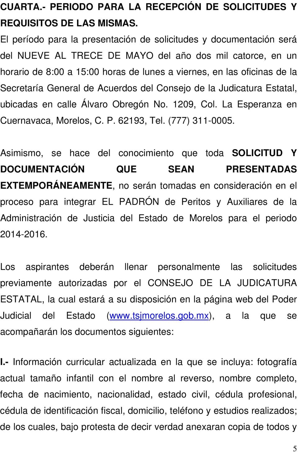 Secretaría General de Acuerdos del Consejo de la Judicatura Estatal, ubicadas en calle Álvaro Obregón No. 1209, Col. La Esperanza en Cuernavaca, Morelos, C. P. 62193, Tel. (777) 311-0005.