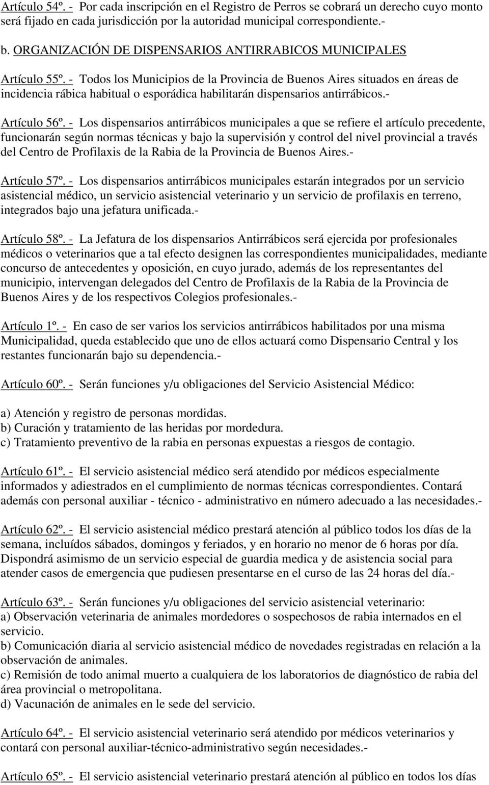 - Todos los Municipios de la Provincia de Buenos Aires situados en áreas de incidencia rábica habitual o esporádica habilitarán dispensarios antirrábicos.- Artículo 56º.