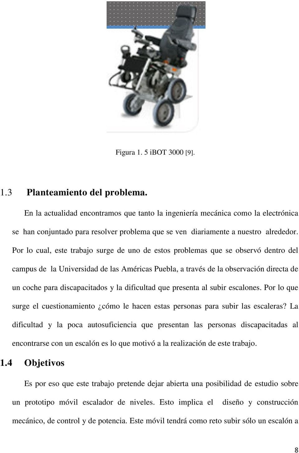 Por lo cual, este trabajo surge de uno de estos problemas que se observó dentro del campus de la Universidad de las Américas Puebla, a través de la observación directa de un coche para discapacitados