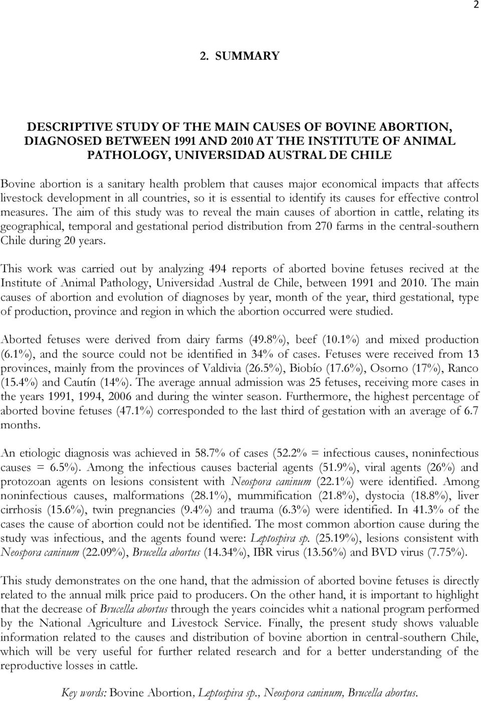 The aim of this study was to reveal the main causes of abortion in cattle, relating its geographical, temporal and gestational period distribution from 27 farms in the central-southern Chile during 2