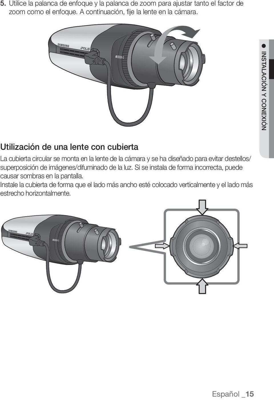 INSTALACIÓN Y CONEXIÓN Utilización de una lente con cubierta La cubierta circular se monta en la lente de la cámara y se ha diseñado para