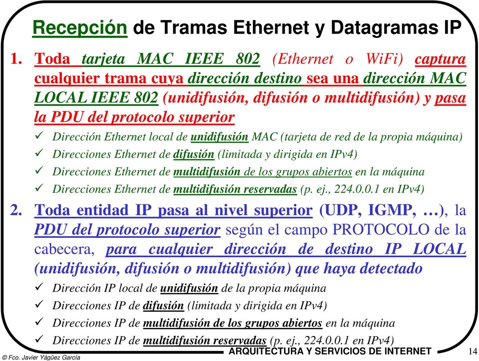 superior Dirección Ethernet local de unidifusión MAC (tarjeta de red de la propia máquina) Direcciones Ethernet de difusión (limitada y dirigida en IPv4) Direcciones Ethernet de multidifusión de los