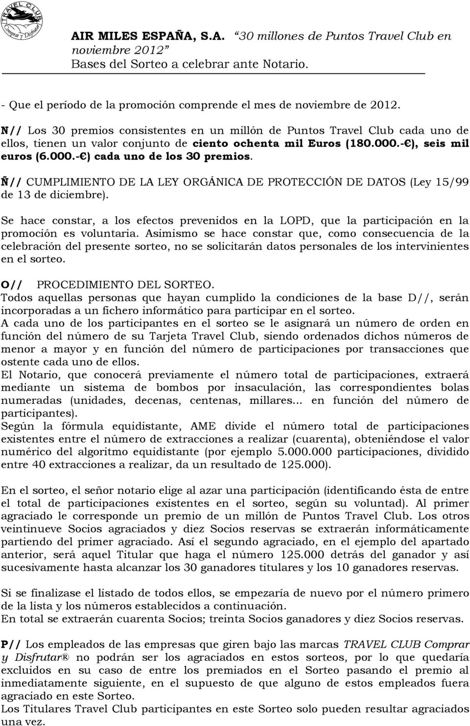Ñ// CUMPLIMIENTO DE LA LEY ORGÁNICA DE PROTECCIÓN DE DATOS (Ley 15/99 de 13 de diciembre). Se hace constar, a los efectos prevenidos en la LOPD, que la participación en la promoción es voluntaria.