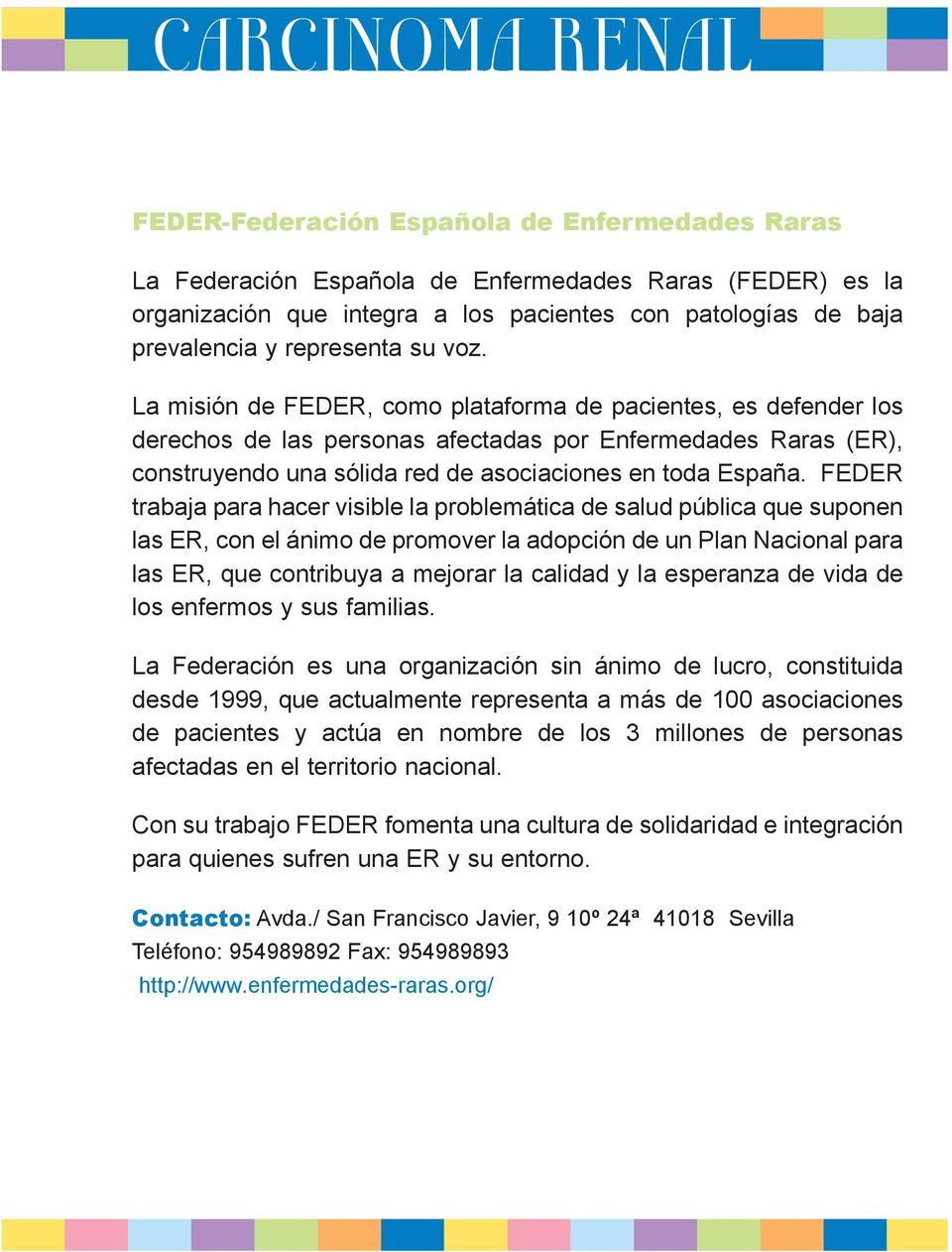 La misión de FEDER, como plataforma de pacientes, es defender los derechos de las personas afectadas por Enfermedades Raras (ER), construyendo una sólida red de asociaciones en toda España.
