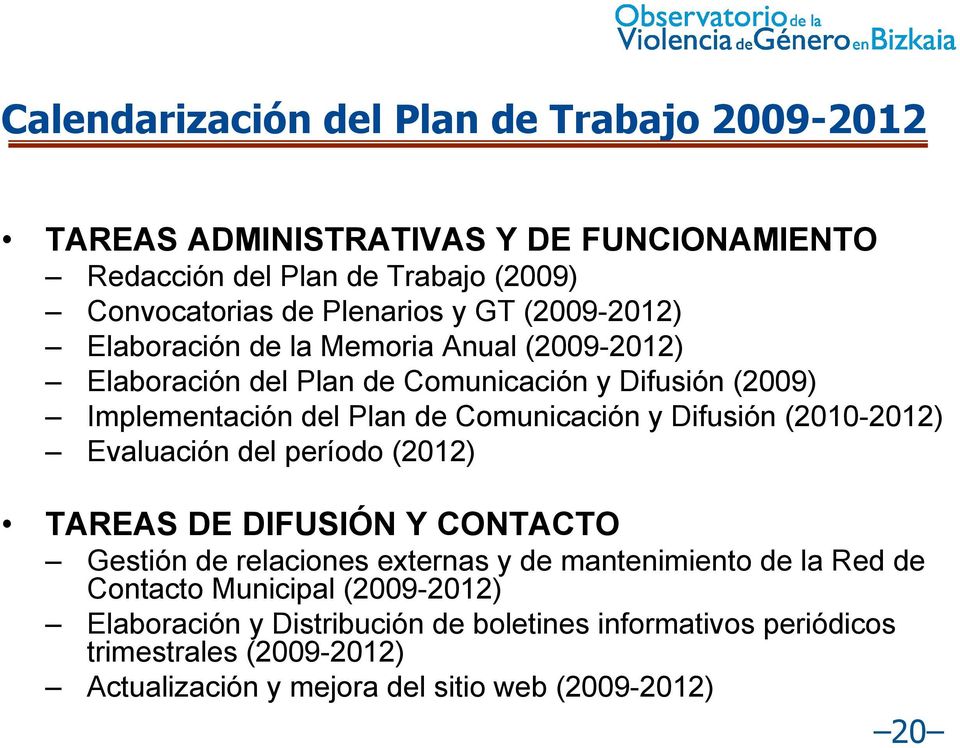 Difusión (2010-2012) Evaluación del período (2012) TAREAS DE DIFUSIÓN Y CONTACTO Gestión de relaciones externas y de mantenimiento de la Red de Contacto