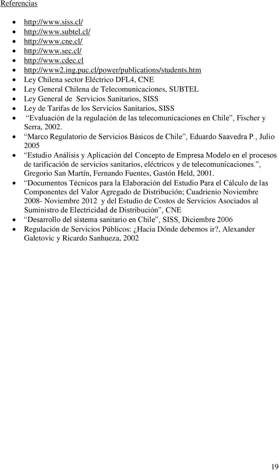 la regulación de las telecomunicaciones en Chile, Fischer y Serra, 2002. Marco Regulatorio de Servicios Básicos de Chile, Eduardo Saavedra P.
