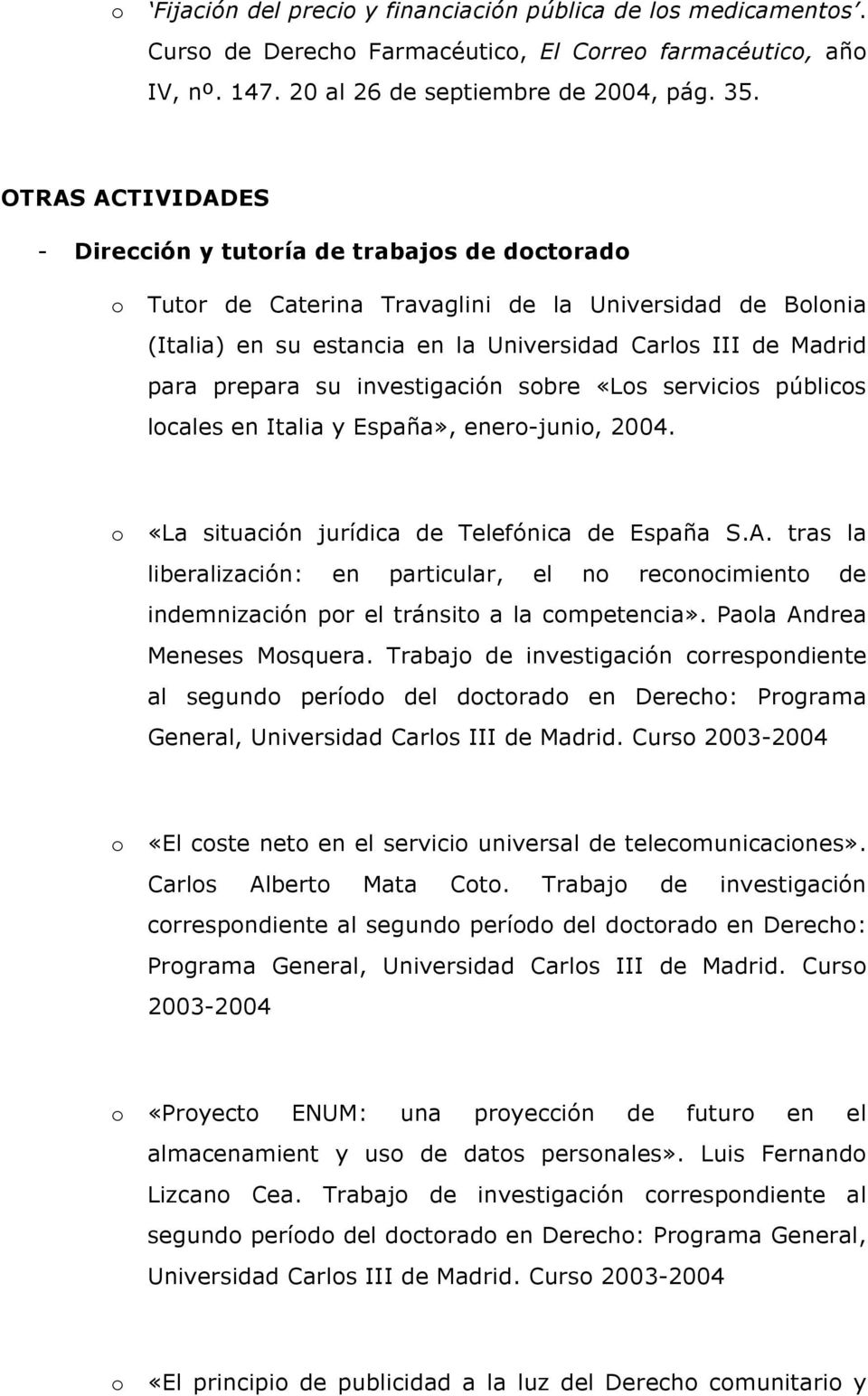 investigación sbre «Ls servicis públics lcales en Italia y España», ener-juni, 2004. «La situación jurídica de Telefónica de España S.A.