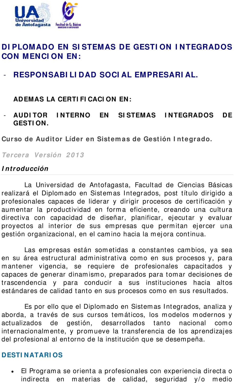 Tercera Versión 2013 Introducción La Universidad de Antofagasta, Facultad de Ciencias Básicas realizará el Diplomado en Sistemas Integrados, post título dirigido a profesionales capaces de liderar y