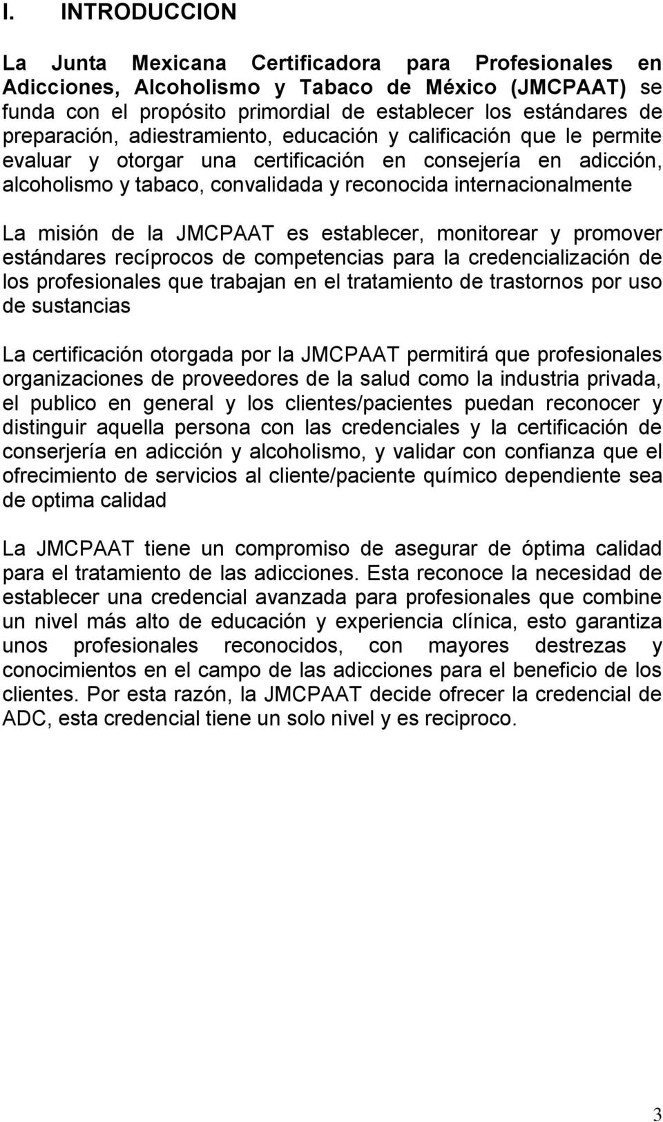 La misión de la JMCPAAT es establecer, monitorear y promover estándares recíprocos de competencias para la credencialización de los profesionales que trabajan en el tratamiento de trastornos por uso