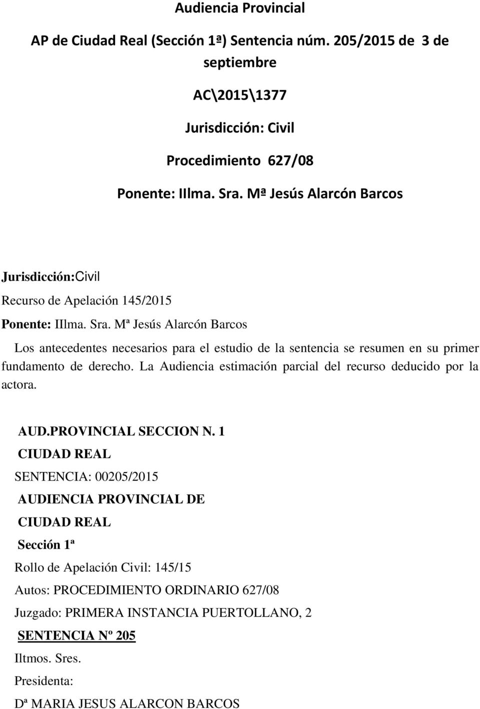 Mª Jesús Alarcón Barcos Los antecedentes necesarios para el estudio de la sentencia se resumen en su primer fundamento de derecho.